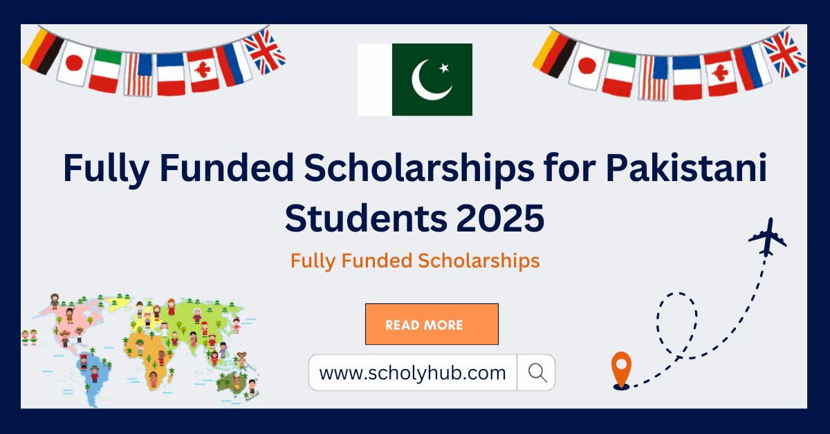 Fully Funded Scholarships for Pakistani Students 2024-2025