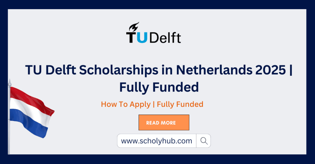 TU Delft Scholarships in Netherlands 2025 | Fully Funded ScholyHub