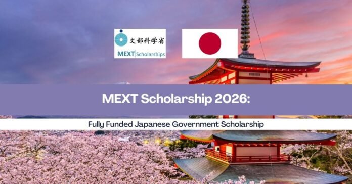 MEXT Scholarship 2026 Fully Funded Japanese Government Scholarship MEXT Scholarship 2026: Fully Funded Japanese Government Scholarship